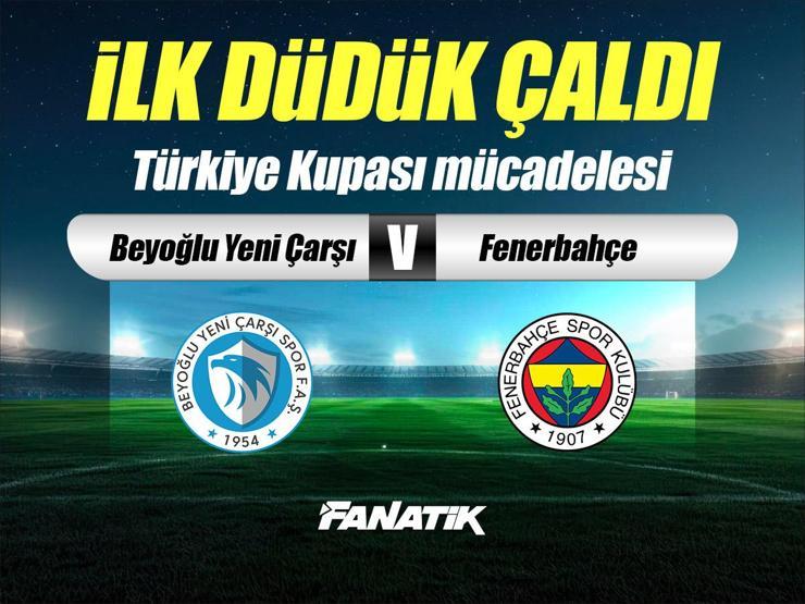 Beyoğlu Yeni Çarşı - Fenerbahçe maçı Canlı Anlatım - BEYOĞLU FB maçı kadroları, skoru ve istatistikleri (Türkiye Kupası karşılaşması)