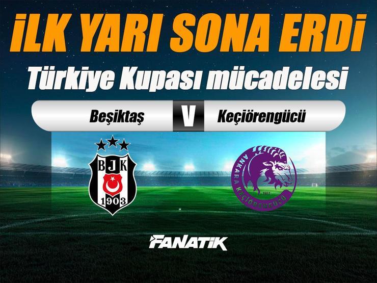 Beşiktaş - Keçiörengücü maçı Canlı Anlatım - BJK KEÇİÖRENGÜCÜ maçı kadroları, skoru ve istatistikleri (Türkiye Kupası)
