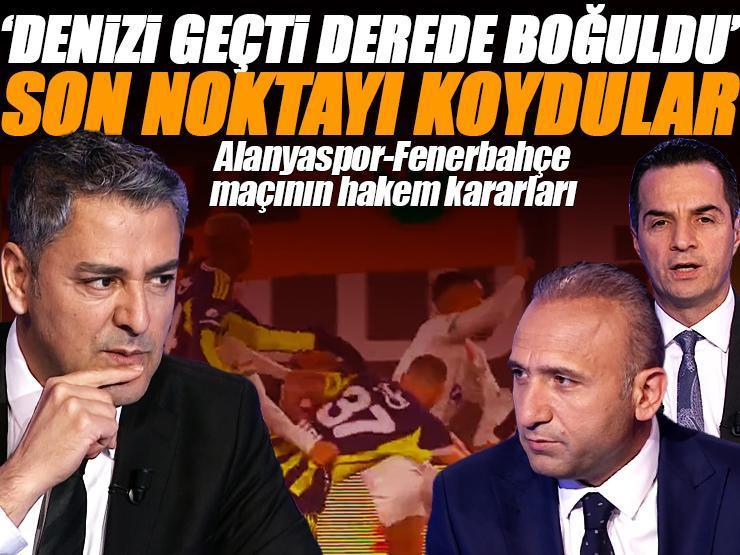 Alanyaspor - Fenerbahçe maçının tartışmalı pozisyonlarına Trio noktayı koydu: 'Denizi geçti derede boğuldu'