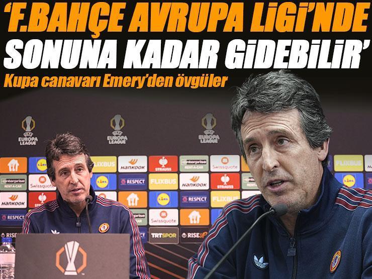 Unai Emery'den Fenerbahçe'ye övgüler... 'Avrupa Ligi'nde de sonuna kadar gidebilecek güçteler'