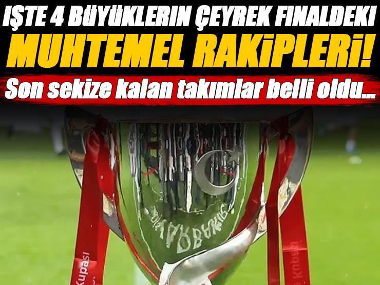 Ziraat Türkiye Kupası'nda çeyrek finalistler belli oldu! İşte Beşiktaş, Fenerbahçe, Galatasaray ve Trabzonspor'un muhtemel rakipleri...